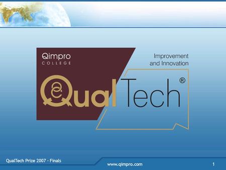 QualTech Prize 2007 - Finals 1www.qimpro.com. QualTech Prize 2007 - Finals www.qimpro.com2 Managing for Improvement vs Managing for Innovation.