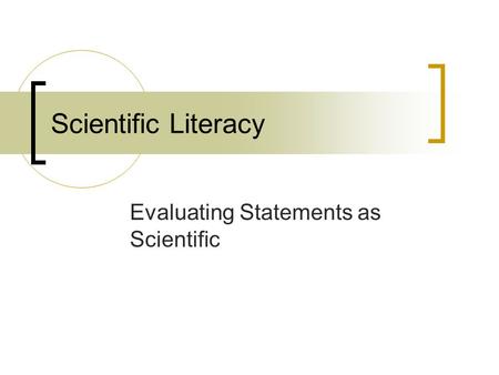 Scientific Literacy Evaluating Statements as Scientific.