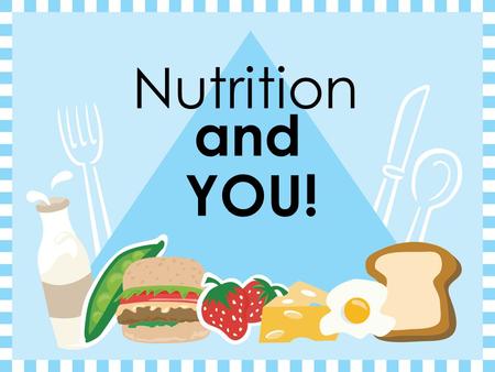 Nutrition and YOU!.