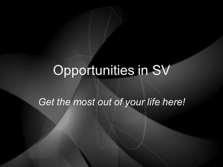 Opportunities in SV Get the most out of your life here!