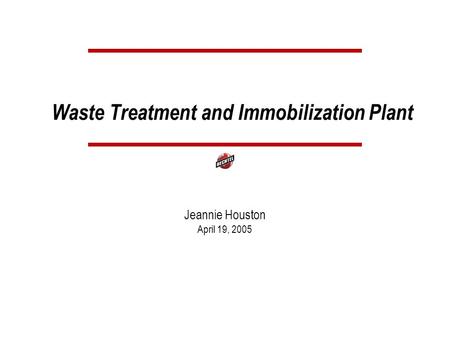 Waste Treatment and Immobilization Plant Jeannie Houston April 19, 2005.