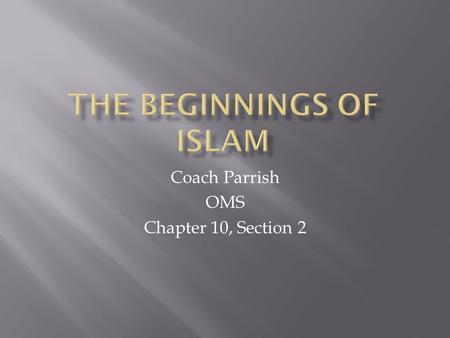 Coach Parrish OMS Chapter 10, Section 2.  Islam teaches that in about 610 AD, the prophet Muhammad went into a cave to pray.  An angel told Muhammad.