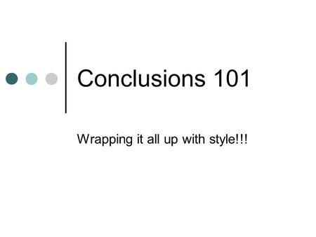 Conclusions 101 Wrapping it all up with style!!!.