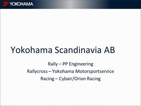 Yokohama Scandinavia AB Rally – PP Engineering Rallycross – Yokohama Motorsportservice Racing – Cybair/Orion Racing.