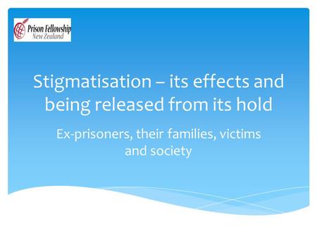 Stigmatisation – its effects and being released from its hold Ex-prisoners, their families, victims and society.