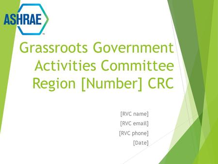 Grassroots Government Activities Committee Region [Number] CRC [RVC name] [RVC email] [RVC phone] [Date]