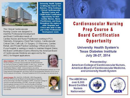 University Health System’s Texas Diabetes Institute July 26-27, 2014 Presented by: American College of Cardiovascular Nurses, American Board of Cardiovascular.