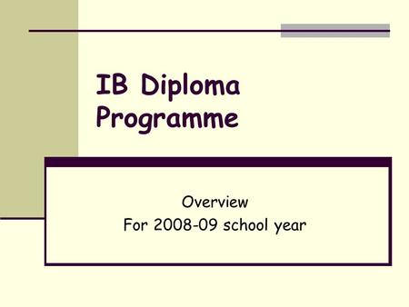 IB Diploma Programme Overview For 2008-09 school year.