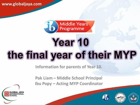 Information for parents of Year 10. Pak Liam – Middle School Principal Ibu Popy – Acting MYP Coordinator.