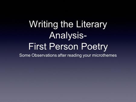 Writing the Literary Analysis- First Person Poetry Some Observations after reading your microthemes.
