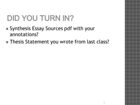 Did You Turn In? Synthesis Essay Sources pdf with your annotations?