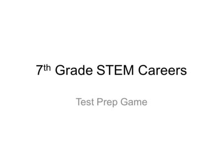 7 th Grade STEM Careers Test Prep Game. 1)How many years does it typically take to obtain a Bachelor’s Degree ? a) 2 years b) 4 years c) 6 years d) 8.
