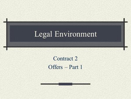 Legal Environment Contract 2 Offers – Part 1. 2 Learning Objectives Quick Review Making a Contract What is an Offer? What is not an Offer? Shopping Online.