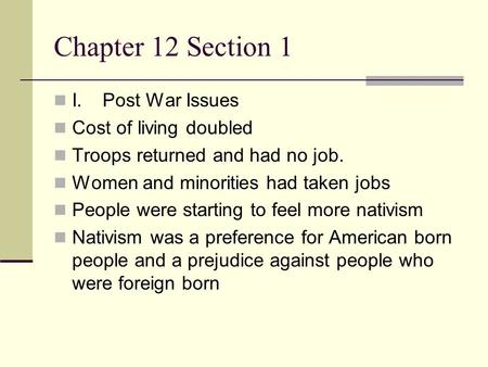 Chapter 12 Section 1 I.Post War Issues Cost of living doubled Troops returned and had no job. Women and minorities had taken jobs People were starting.
