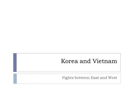 Korea and Vietnam Fights between East and West. Korean War  After WWII, Korea divided along 38 th Parallel  North: Communist  South: Democratic  Soviets.