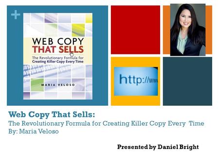 + Web Copy That Sells: The Revolutionary Formula for Creating Killer Copy Every Time By: Maria Veloso Presented by Daniel Bright.