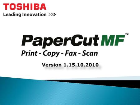 Version 1.15.10.2010. eid.toshiba.com.au TAP Confidential Why PaperCut MF? Is a simple yet powerful software solution to manage copy, print, scan and.