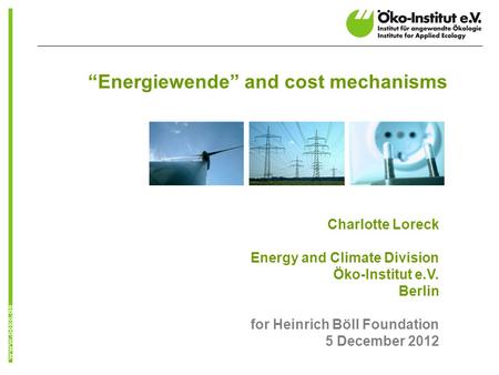 “Energiewende” and cost mechanisms Charlotte Loreck Energy and Climate Division Öko-Institut e.V. Berlin for Heinrich Böll Foundation 5 December 2012.