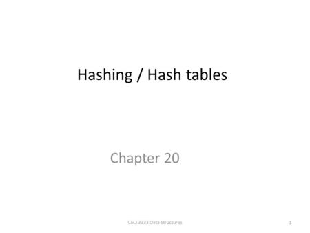Hashing / Hash tables Chapter 20 CSCI 3333 Data Structures.