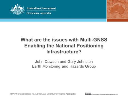 What are the issues with Multi-GNSS Enabling the National Positioning Infrastructure? John Dawson and Gary Johnston Earth Monitoring and Hazards Group.
