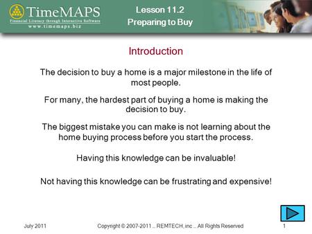 Lesson 11.2 Preparing to Buy July 2011Copyright © 2007-2011 … REMTECH, inc … All Rights Reserved1 Introduction For many, the hardest part of buying a home.