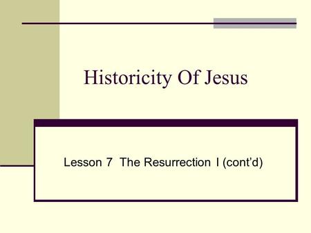 Historicity Of Jesus Lesson 7 The Resurrection I (cont’d)