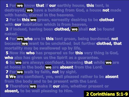 2 Corinthians 5:1-9 1 For we know that if our earthly house, this tent, is destroyed, we have a building from God, a house not made with hands, eternal.