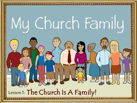 Lesson 1: The Church Is A Family!. The Church Is An “Institution” The Church Is An “Institution” – Definition: An organization or establishment founded.