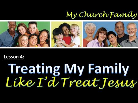 Lesson 4:. Summary of Our Relationship in the Church Family We are all family…by faith (Gal. 3:26-27) We are all family…by birth (Gal. 3:26-27) We are.