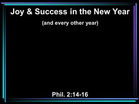Joy & Success in the New Year (and every other year) Phil. 2:14-16.