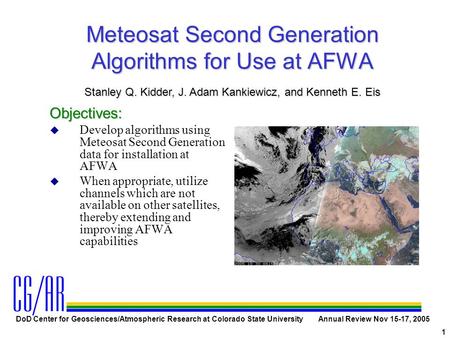 DoD Center for Geosciences/Atmospheric Research at Colorado State University Annual Review Nov 15-17, 2005 1 Meteosat Second Generation Algorithms for.