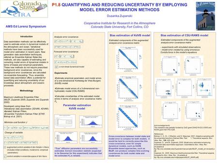 P1.8 QUANTIFYING AND REDUCING UNCERTAINTY BY EMPLOYING MODEL ERROR ESTIMATION METHODS Dusanka Zupanski Cooperative Institute for Research in the Atmosphere.