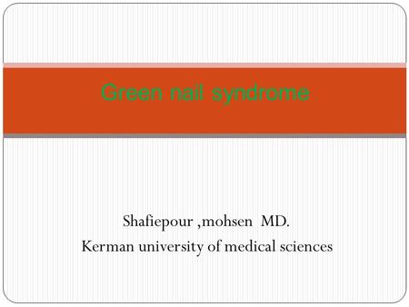 Shafiepour,mohsen MD. Kerman university of medical sciences Green nail syndrome.