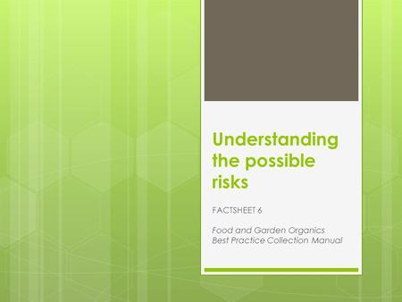 Understanding the possible risks FACTSHEET 6 Food and Garden Organics Best Practice Collection Manual.