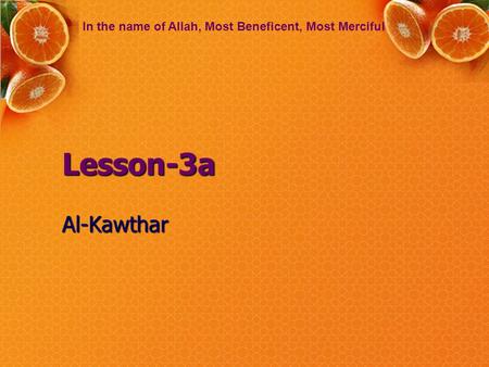 Lesson-3a Al-Kawthar In the name of Allah, Most Beneficent, Most Merciful.