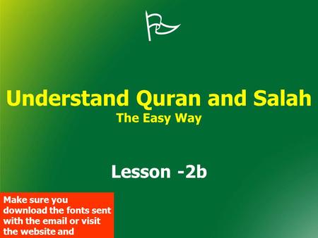  Understand Quran and Salah The Easy Way Lesson -2b Make sure you download the fonts sent with the email or visit the website and download them.