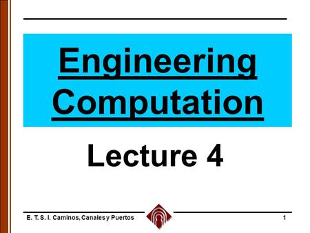 E. T. S. I. Caminos, Canales y Puertos1 Engineering Computation Lecture 4.