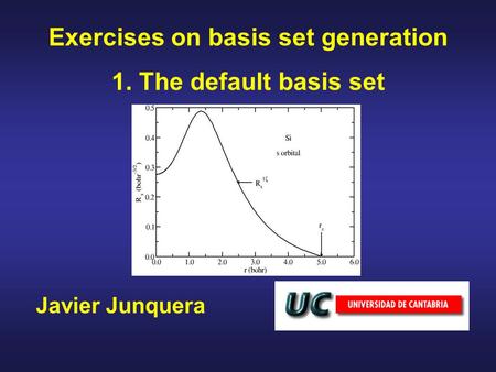 Javier Junquera Exercises on basis set generation 1. The default basis set.