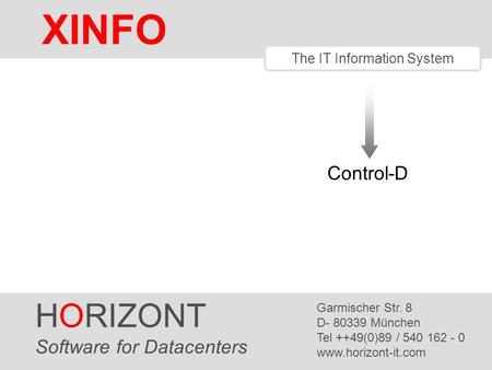 HORIZONT 1 XINFO ® The IT Information System Control-D HORIZONT Software for Datacenters Garmischer Str. 8 D- 80339 München Tel ++49(0)89 / 540 162 - 0.