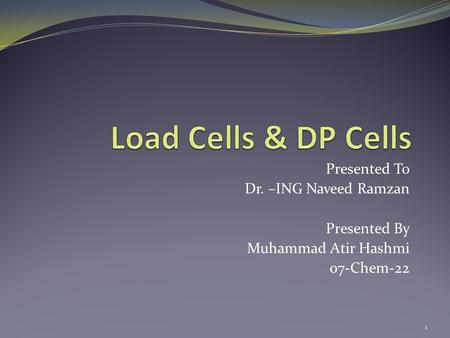 Load Cells & DP Cells Presented To Dr. –ING Naveed Ramzan Presented By