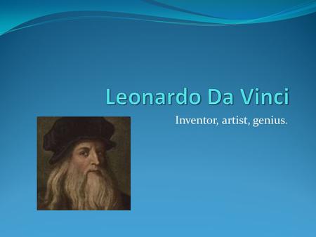 Inventor, artist, genius.. Basic Facts Leonardo was born on April 15 1452. He began apprenticing at the age of 14. He moved to Florence at the age of.