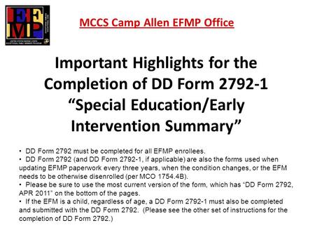 Important Highlights for the Completion of DD Form 2792-1 “Special Education/Early Intervention Summary” MCCS Camp Allen EFMP Office DD Form 2792 must.