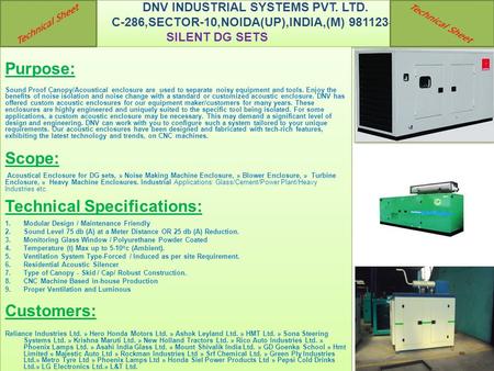 DNV INDUSTRIAL SYSTEMS PVT. LTD. C-286,SECTOR-10,NOIDA(UP),INDIA,(M) 9811235614 SILENT DG SETS Purpose: Sound Proof Canopy/Acoustical enclosure are used.