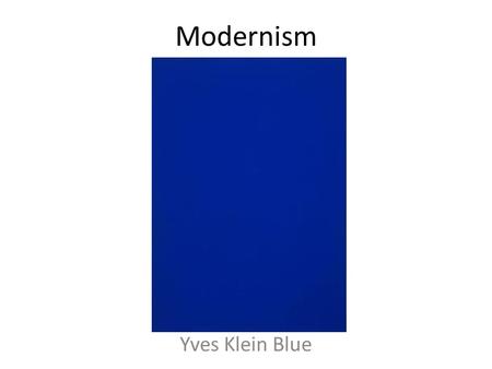 Modernism Yves Klein Blue. Pablo Picasso the father of cubism.