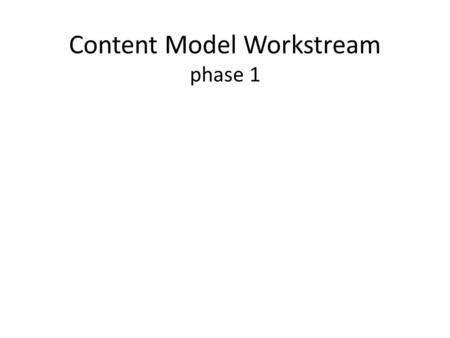 Content Model Workstream phase 1