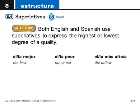 Both English and Spanish use superlatives to express the highest or lowest degree of a quality. Copyright © 2012 Vista Higher Learning. All rights reserved.