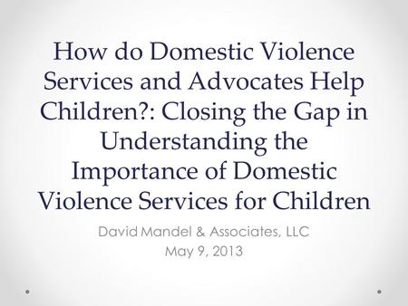 How do Domestic Violence Services and Advocates Help Children?: Closing the Gap in Understanding the Importance of Domestic Violence Services for Children.
