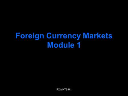FX MKTS M1 Foreign Currency Markets Module 1. FX MKTS M1 Meaning of FX Rate FX rate –FX rate between two currencies specifies how much one currency is.