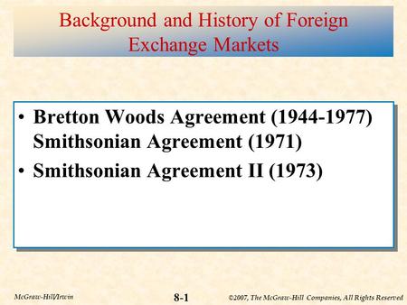 ©2007, The McGraw-Hill Companies, All Rights Reserved 8-1 McGraw-Hill/Irwin Background and History of Foreign Exchange Markets Bretton Woods Agreement.