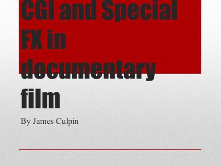 CGI and Special FX in documentary film By James Culpin.